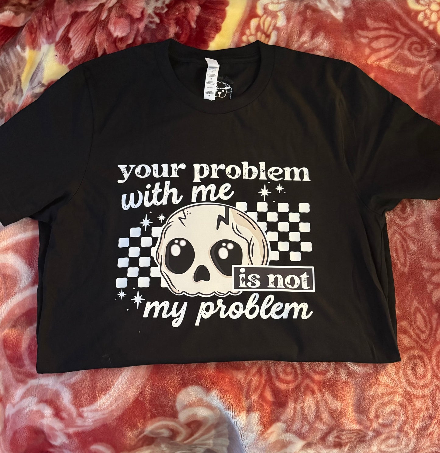 Your problem with me is not my problem Tee